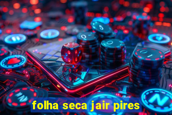 folha seca jair pires